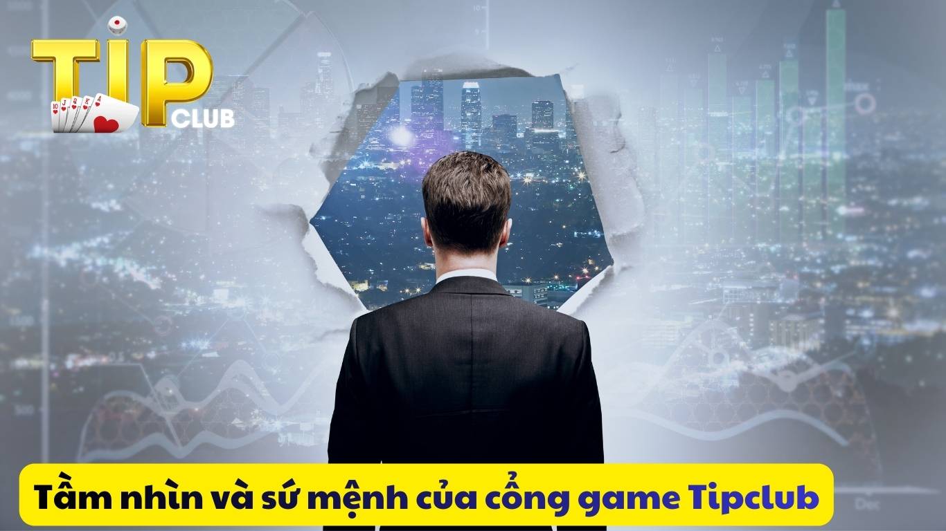 Tầm nhìn và sứ mệnh của cổng game Tipclub