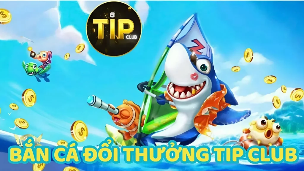 Tìm hiểu thông tin về sảnh bắn cá Tipclub