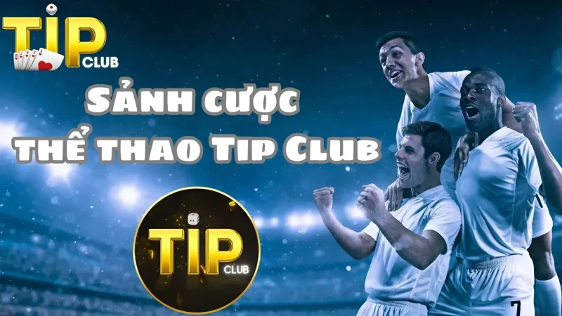 Tổng quan về sảnh cá cược thể thao Tipclub